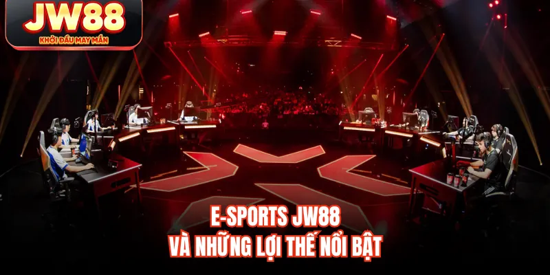 E-sports JW88 và những lợi thế nổi bật