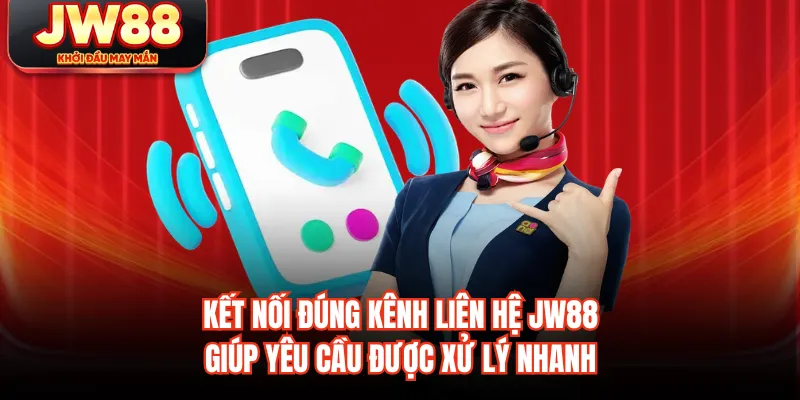 Kết nối đúng kênh liên hệ JW88 giúp yêu cầu được xử lý nhanh